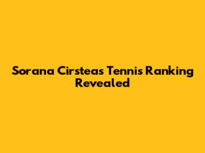Sorana Cirstea's Tennis Ranking Revealed