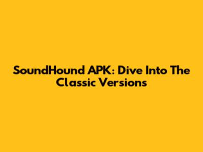 SoundHound APK: Dive Into The Classic Versions