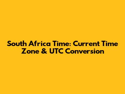 South Africa Time: Current Time Zone & UTC Conversion