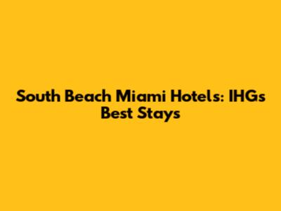 South Beach Miami Hotels: IHG's Best Stays