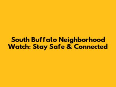 South Buffalo Neighborhood Watch: Stay Safe & Connected
