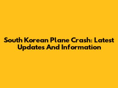 South Korean Plane Crash: Latest Updates And Information