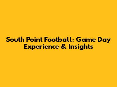South Point Football: Game Day Experience & Insights