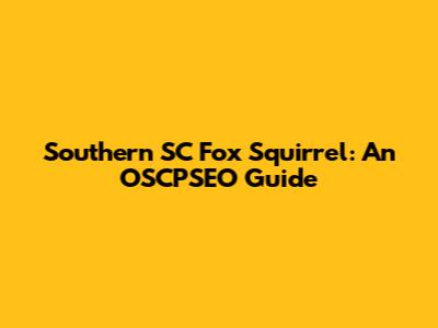 Southern SC Fox Squirrel: An OSCPSEO Guide