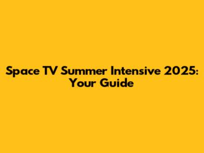 Space TV Summer Intensive 2025: Your Guide