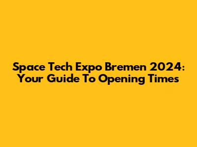 Space Tech Expo Bremen 2024: Your Guide To Opening Times