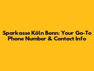 Sparkasse Köln Bonn: Your Go-To Phone Number & Contact Info
