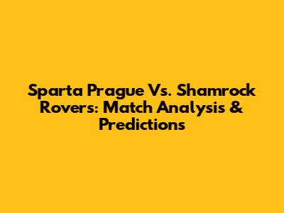 Sparta Prague Vs. Shamrock Rovers: Match Analysis & Predictions