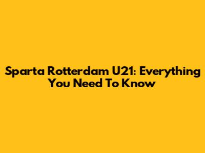 Sparta Rotterdam U21: Everything You Need To Know