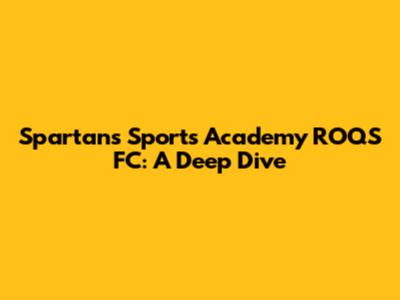 Spartans Sports Academy ROQS FC: A Deep Dive