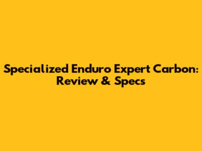 Specialized Enduro Expert Carbon: Review & Specs