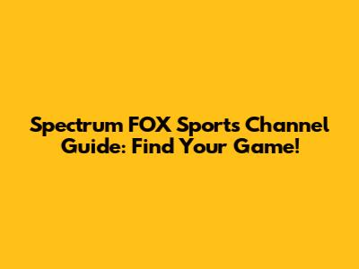 Spectrum FOX Sports Channel Guide: Find Your Game!
