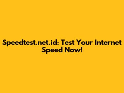 Speedtest.net.id: Test Your Internet Speed Now!