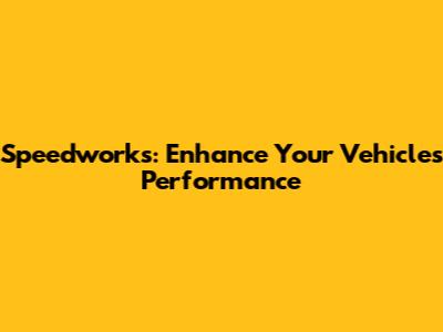 Speedworks: Enhance Your Vehicle's Performance