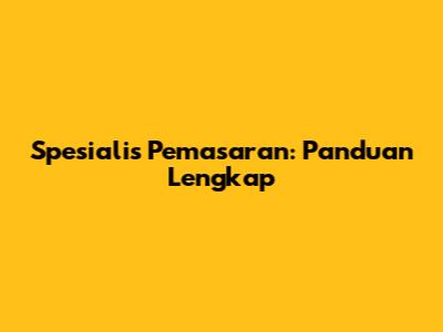 Spesialis Pemasaran: Panduan Lengkap