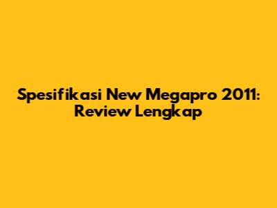 Spesifikasi New Megapro 2011: Review Lengkap