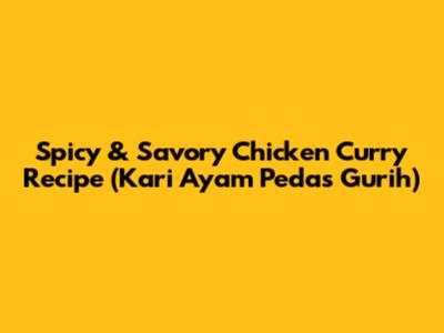 Spicy & Savory Chicken Curry Recipe (Kari Ayam Pedas Gurih)