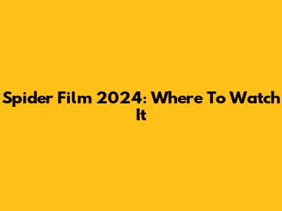 Spider Film 2024: Where To Watch It