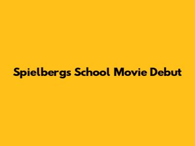 Spielberg's School Movie Debut