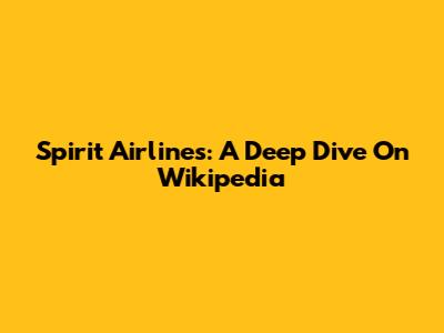 Spirit Airlines: A Deep Dive On Wikipedia
