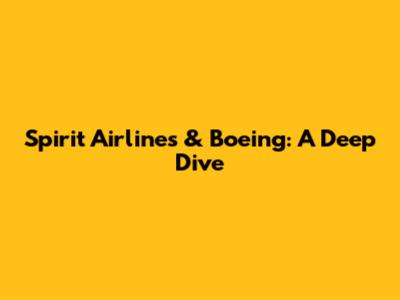 Spirit Airlines & Boeing: A Deep Dive