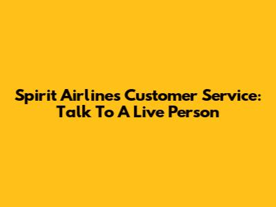 Spirit Airlines Customer Service: Talk To A Live Person