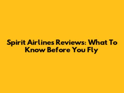 Spirit Airlines Reviews: What To Know Before You Fly
