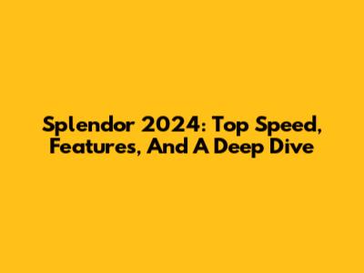 Splendor 2024: Top Speed, Features, And A Deep Dive