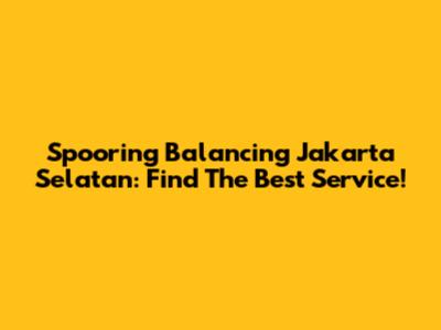 Spooring Balancing Jakarta Selatan: Find The Best Service!