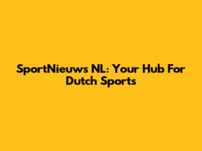 SportNieuws NL: Your Hub For Dutch Sports