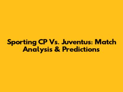 Sporting CP Vs. Juventus: Match Analysis & Predictions