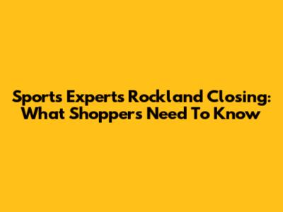 Sports Experts Rockland Closing: What Shoppers Need To Know