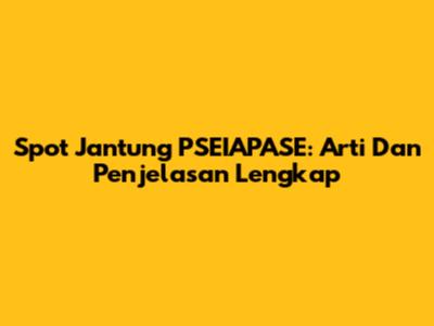 Spot Jantung PSEIAPASE: Arti Dan Penjelasan Lengkap