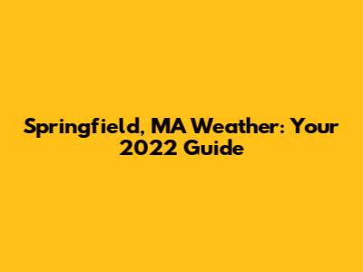 Springfield, MA Weather: Your 2022 Guide