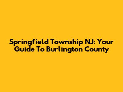 Springfield Township NJ: Your Guide To Burlington County