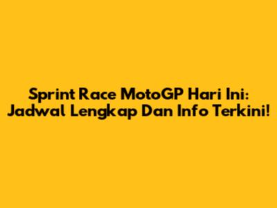 Sprint Race MotoGP Hari Ini: Jadwal Lengkap Dan Info Terkini!