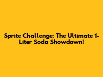 Sprite Challenge: The Ultimate 1-Liter Soda Showdown!