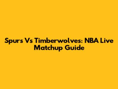 Spurs Vs Timberwolves: NBA Live Matchup Guide