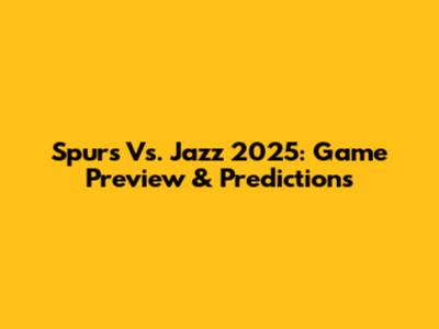 Spurs Vs. Jazz 2025: Game Preview & Predictions
