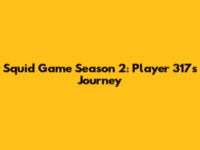 Squid Game Season 2: Player 317's Journey