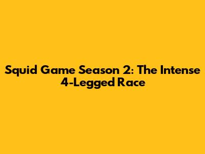 Squid Game Season 2: The Intense 4-Legged Race