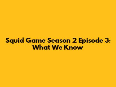 Squid Game Season 2 Episode 3: What We Know