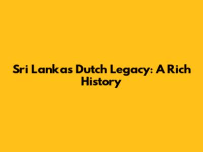 Sri Lanka's Dutch Legacy: A Rich History