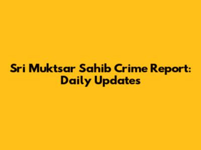 Sri Muktsar Sahib Crime Report: Daily Updates
