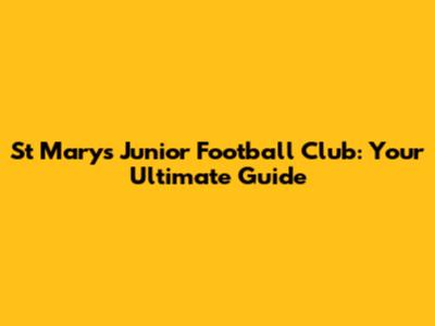 St Mary's Junior Football Club: Your Ultimate Guide