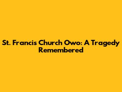 St. Francis Church Owo: A Tragedy Remembered