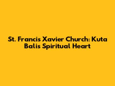 St. Francis Xavier Church: Kuta Bali's Spiritual Heart