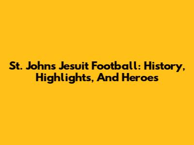St. John's Jesuit Football: History, Highlights, And Heroes