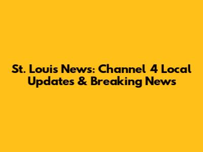 St. Louis News: Channel 4 Local Updates & Breaking News
