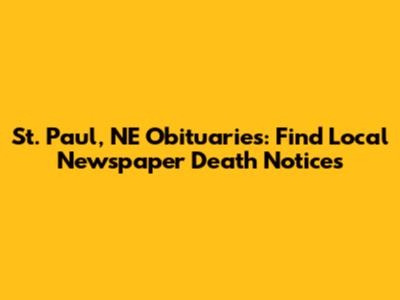 St. Paul, NE Obituaries: Find Local Newspaper Death Notices